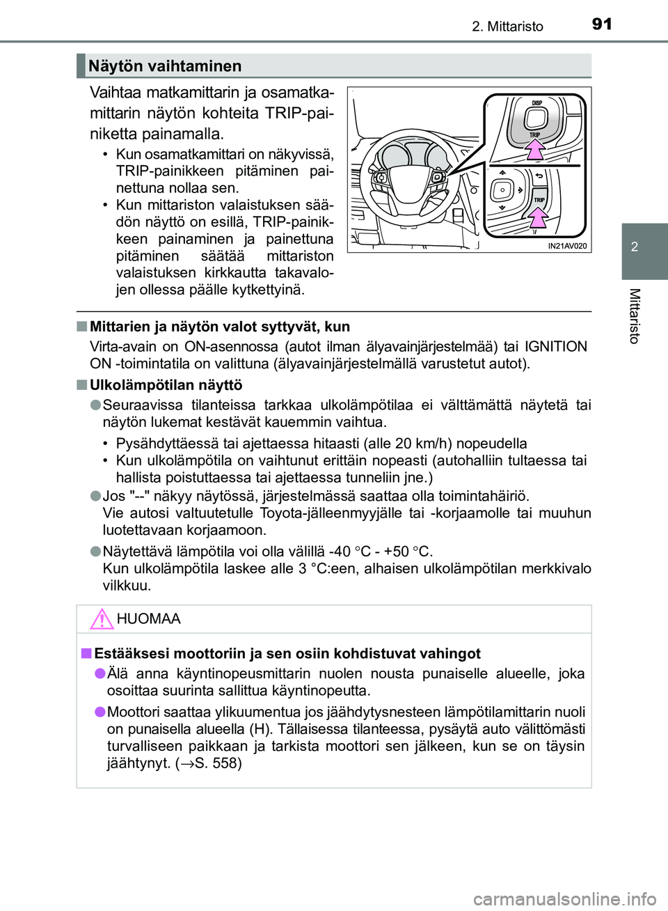TOYOTA AVENSIS 2018  Omistajan Käsikirja (in Finnish) 912. Mittaristo
2
Mittaristo
OM20C79FI
Vaihtaa matkamittarin ja osamatka-
mittarin näytön kohteita TRIP-pai-
niketta painamalla.
• Kun osamatkamittari on näkyvissä,TRIP-painikkeen pitäminen pai