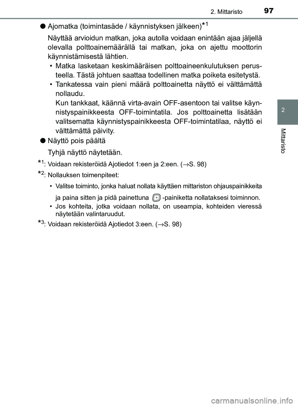 TOYOTA AVENSIS 2018  Omistajan Käsikirja (in Finnish) 972. Mittaristo
2
Mittaristo
OM20C79FI
lAjomatka (toimintasäde / käynnistyksen jälkeen)*1
Näyttää arvioidun matkan, joka autolla voidaan enintään ajaa jäljellä
olevalla polttoainemääräll
