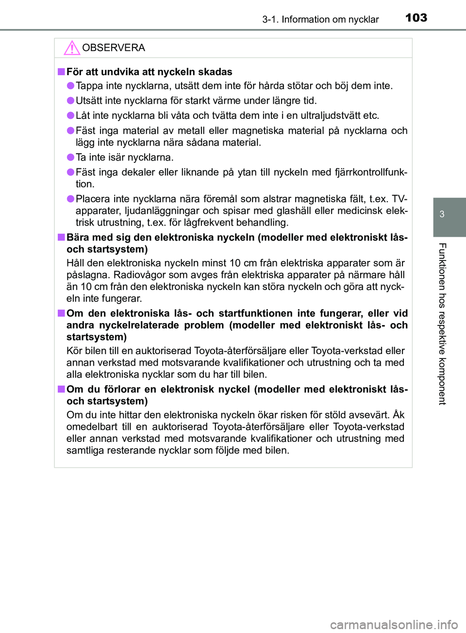 TOYOTA AVENSIS 2018  Bruksanvisningar (in Swedish) 1033-1. Information om nycklar
3
Funktionen hos respektive komponent
AVENSIS_OM20C79SEOBSERVERA
n
För att undvika att nyckeln skadas
l Tappa inte nycklarna, utsätt dem inte för hårda stötar och b