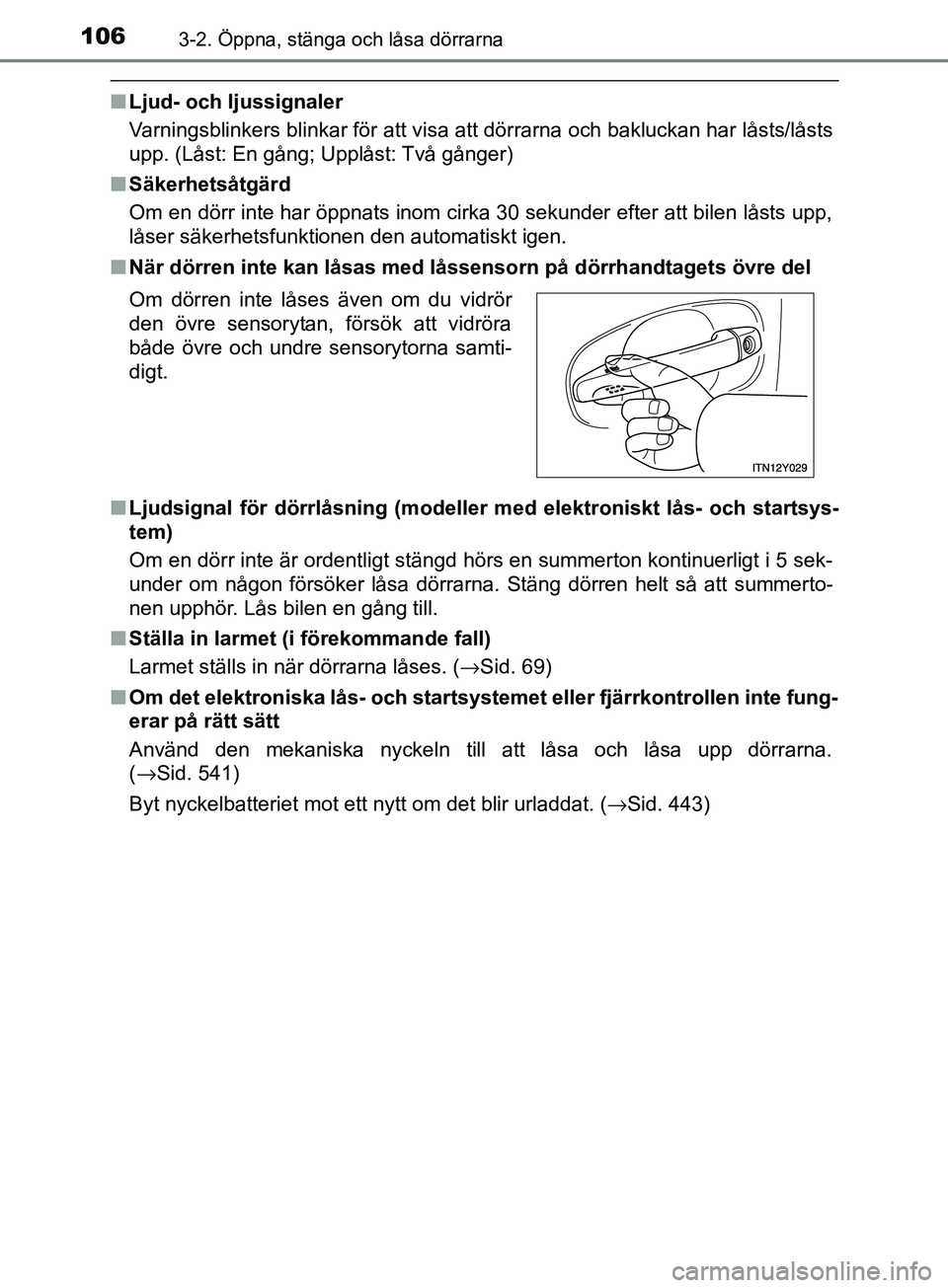 TOYOTA AVENSIS 2018  Bruksanvisningar (in Swedish) 1063-2. Öppna, stänga och låsa dörrarna
AVENSIS_OM20C79SE
nLjud- och ljussignaler
Varningsblinkers blinkar för att visa att dörrarna och bakluckan har låsts/låsts
upp. (Låst: En gång; Upplå