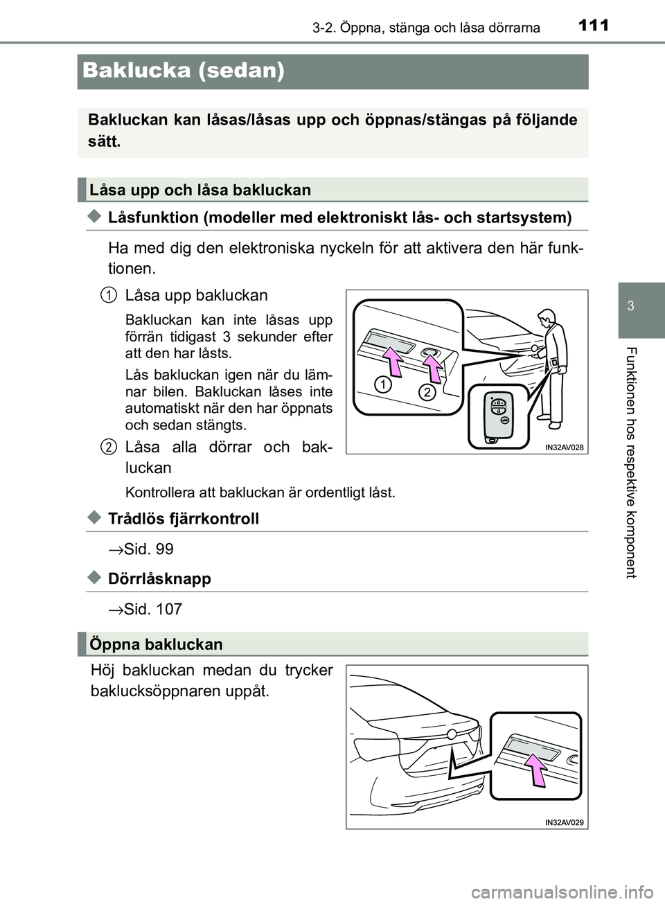 TOYOTA AVENSIS 2018  Bruksanvisningar (in Swedish) 111
3
3-2. Öppna, stänga och låsa dörrarna
Funktionen hos respektive komponent
AVENSIS_OM20C79SE
Baklucka (sedan)
uLåsfunktion (modeller med elektroniskt lås- och startsystem)
Ha med dig den ele