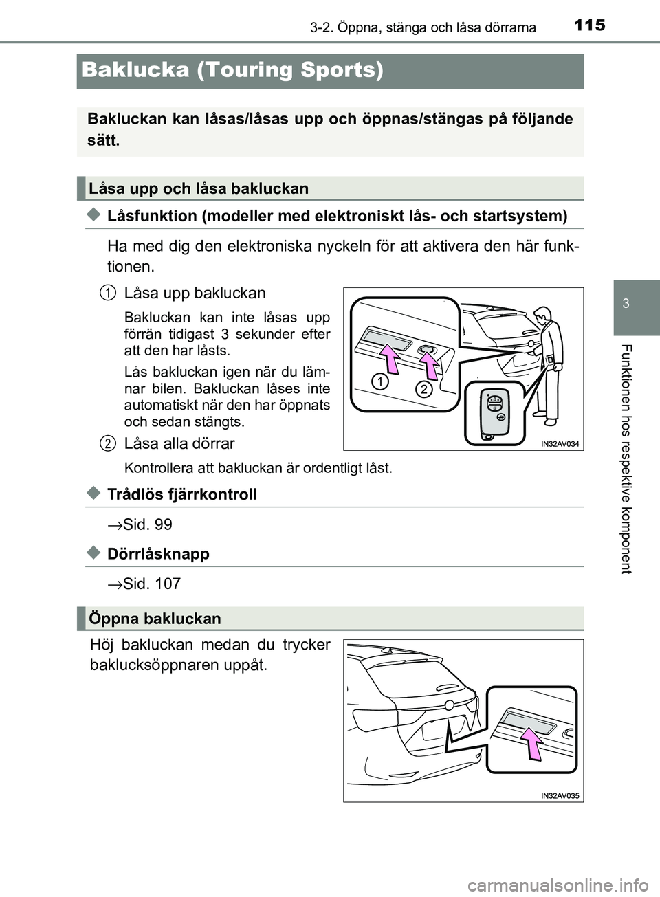 TOYOTA AVENSIS 2018  Bruksanvisningar (in Swedish) 115
3
3-2. Öppna, stänga och låsa dörrarna
Funktionen hos respektive komponent
AVENSIS_OM20C79SE
Baklucka (Touring Sports)
uLåsfunktion (modeller med elektroniskt lås- och startsystem)
Ha med di