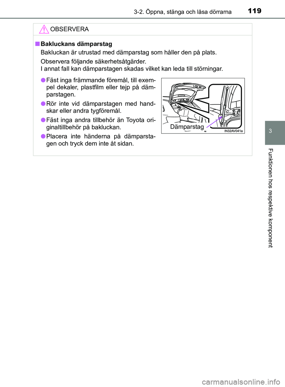 TOYOTA AVENSIS 2018  Bruksanvisningar (in Swedish) 1193-2. Öppna, stänga och låsa dörrarna
3
Funktionen hos respektive komponent
AVENSIS_OM20C79SEOBSERVERA
n
Bakluckans dämparstag
Bakluckan är utrustad med dämparstag som håller den på plats.
