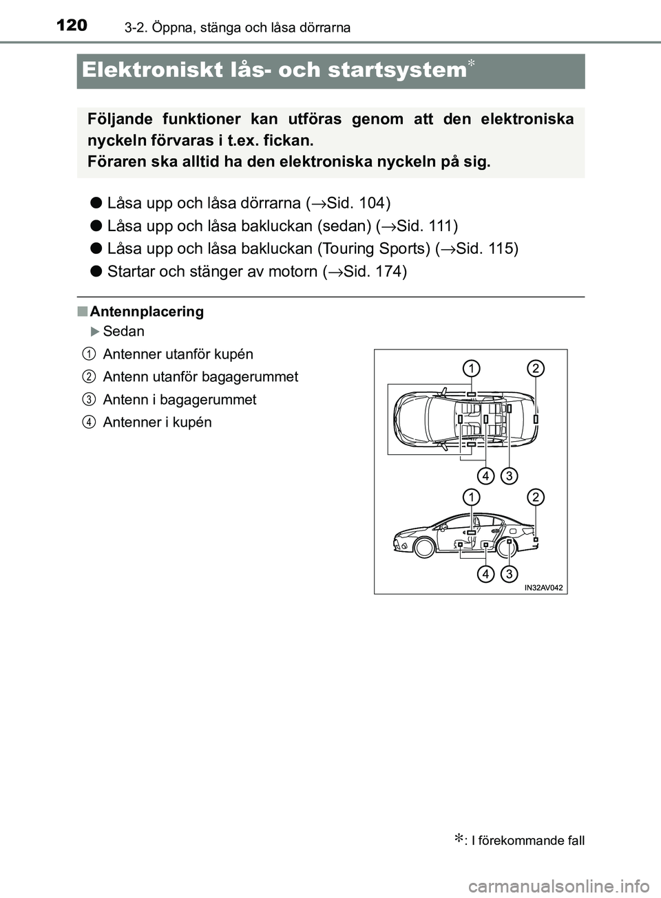 TOYOTA AVENSIS 2018  Bruksanvisningar (in Swedish) 1203-2. Öppna, stänga och låsa dörrarna
AVENSIS_OM20C79SE
Elektroniskt lås- och startsystem∗
lLåsa upp och låsa dörrarna ( →Sid. 104)
l Låsa upp och låsa bakluckan (sedan) (→ Sid. 111)