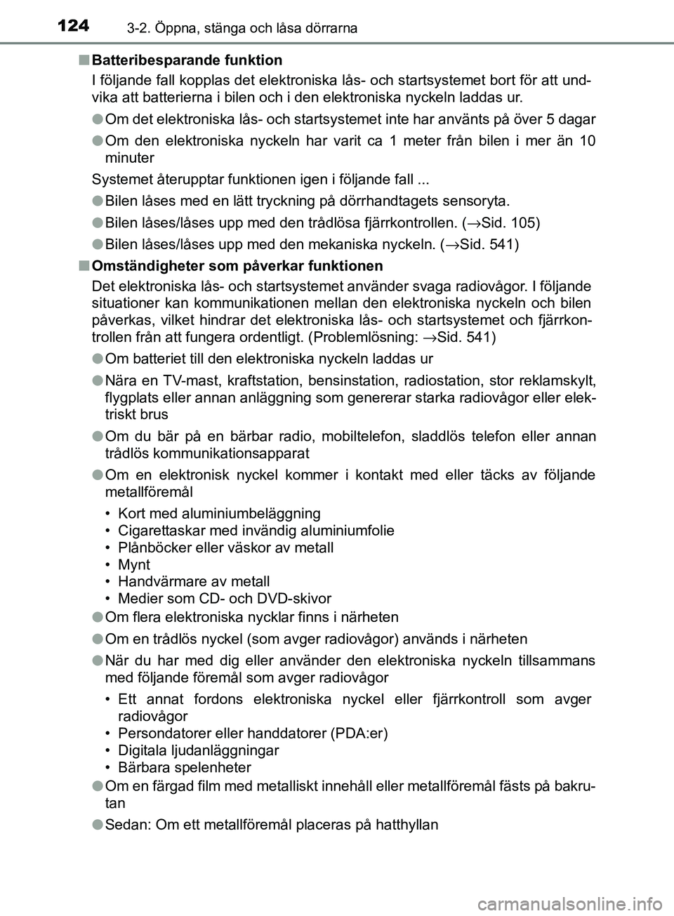 TOYOTA AVENSIS 2018 Bruksanvisningar (in Swedish) 1243-2. Öppna, stänga och låsa dörrarna
AVENSIS_OM20C79SEn
Batteribesparande funktion
I följande fall kopplas det elektroniska lås- och startsystemet bort för att und-
vika att batterierna i bi TOYOTA AVENSIS 2018 Bruksanvisningar (in Swedish) 1243-2. Öppna, stänga och låsa dörrarna
AVENSIS_OM20C79SEn
Batteribesparande funktion
I följande fall kopplas det elektroniska lås- och startsystemet bort för att und-
vika att batterierna i bi