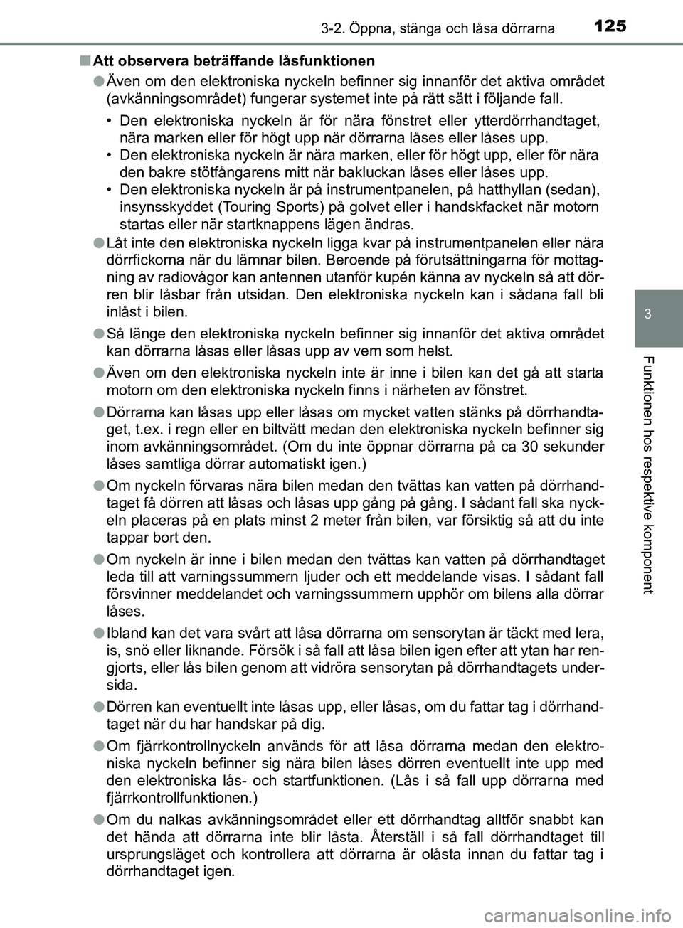 TOYOTA AVENSIS 2018 Bruksanvisningar (in Swedish) 1253-2. Öppna, stänga och låsa dörrarna
3
Funktionen hos respektive komponent
AVENSIS_OM20C79SEn
Att observera beträffande låsfunktionen
lÄven om den elektroniska nyckeln befinner sig innanför TOYOTA AVENSIS 2018 Bruksanvisningar (in Swedish) 1253-2. Öppna, stänga och låsa dörrarna
3
Funktionen hos respektive komponent
AVENSIS_OM20C79SEn
Att observera beträffande låsfunktionen
lÄven om den elektroniska nyckeln befinner sig innanför