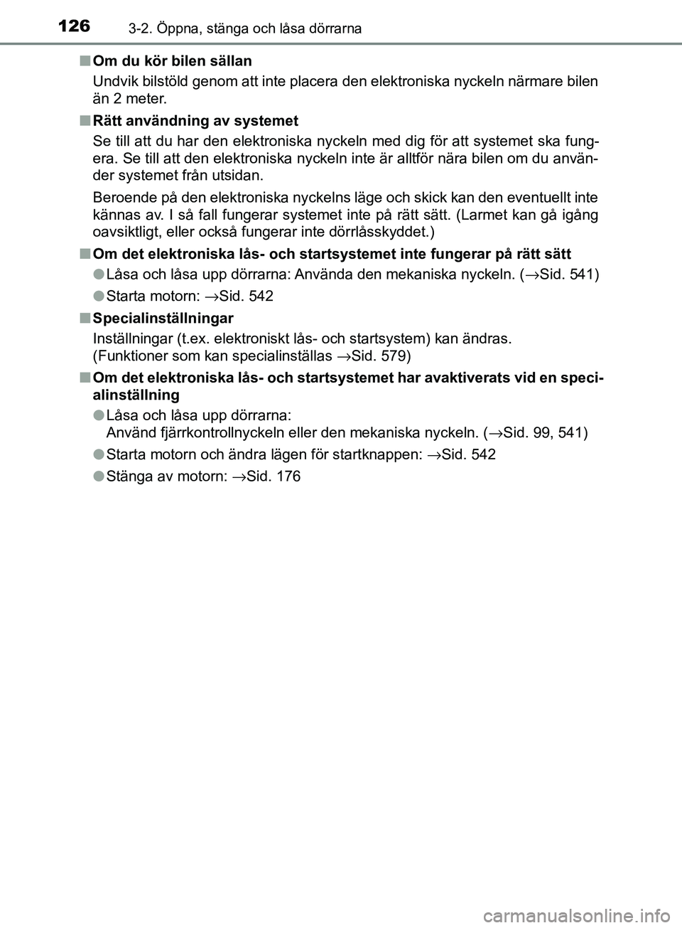 TOYOTA AVENSIS 2018 Bruksanvisningar (in Swedish) 1263-2. Öppna, stänga och låsa dörrarna
AVENSIS_OM20C79SEn
Om du kör bilen sällan
Undvik bilstöld genom att inte placera den elektroniska nyckeln närmare bilen
än 2 meter.
n Rätt användning TOYOTA AVENSIS 2018 Bruksanvisningar (in Swedish) 1263-2. Öppna, stänga och låsa dörrarna
AVENSIS_OM20C79SEn
Om du kör bilen sällan
Undvik bilstöld genom att inte placera den elektroniska nyckeln närmare bilen
än 2 meter.
n Rätt användning