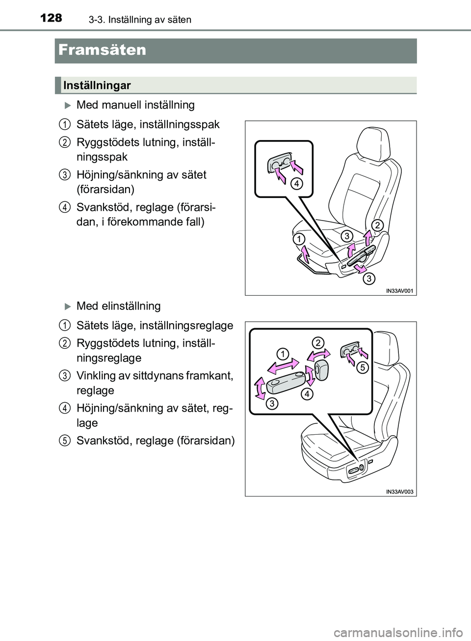 TOYOTA AVENSIS 2018 Bruksanvisningar (in Swedish) 1283-3. Inställning av säten
AVENSIS_OM20C79SE
Framsäten
Med manuell inställning
Sätets läge, inställningsspak
Ryggstödets lutning, inställ-
ningsspak
Höjning/sänkning av sätet
(förar TOYOTA AVENSIS 2018 Bruksanvisningar (in Swedish) 1283-3. Inställning av säten
AVENSIS_OM20C79SE
Framsäten
Med manuell inställning
Sätets läge, inställningsspak
Ryggstödets lutning, inställ-
ningsspak
Höjning/sänkning av sätet
(förar