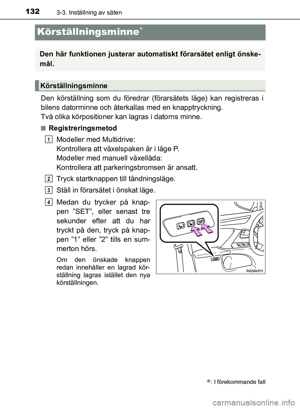 TOYOTA AVENSIS 2018  Bruksanvisningar (in Swedish) 1323-3. Inställning av säten
AVENSIS_OM20C79SE
Körställningsminne∗
Den körställning som du föredrar (förarsätets läge) kan registreras i
bilens datorminne och återkallas med en knapptryck