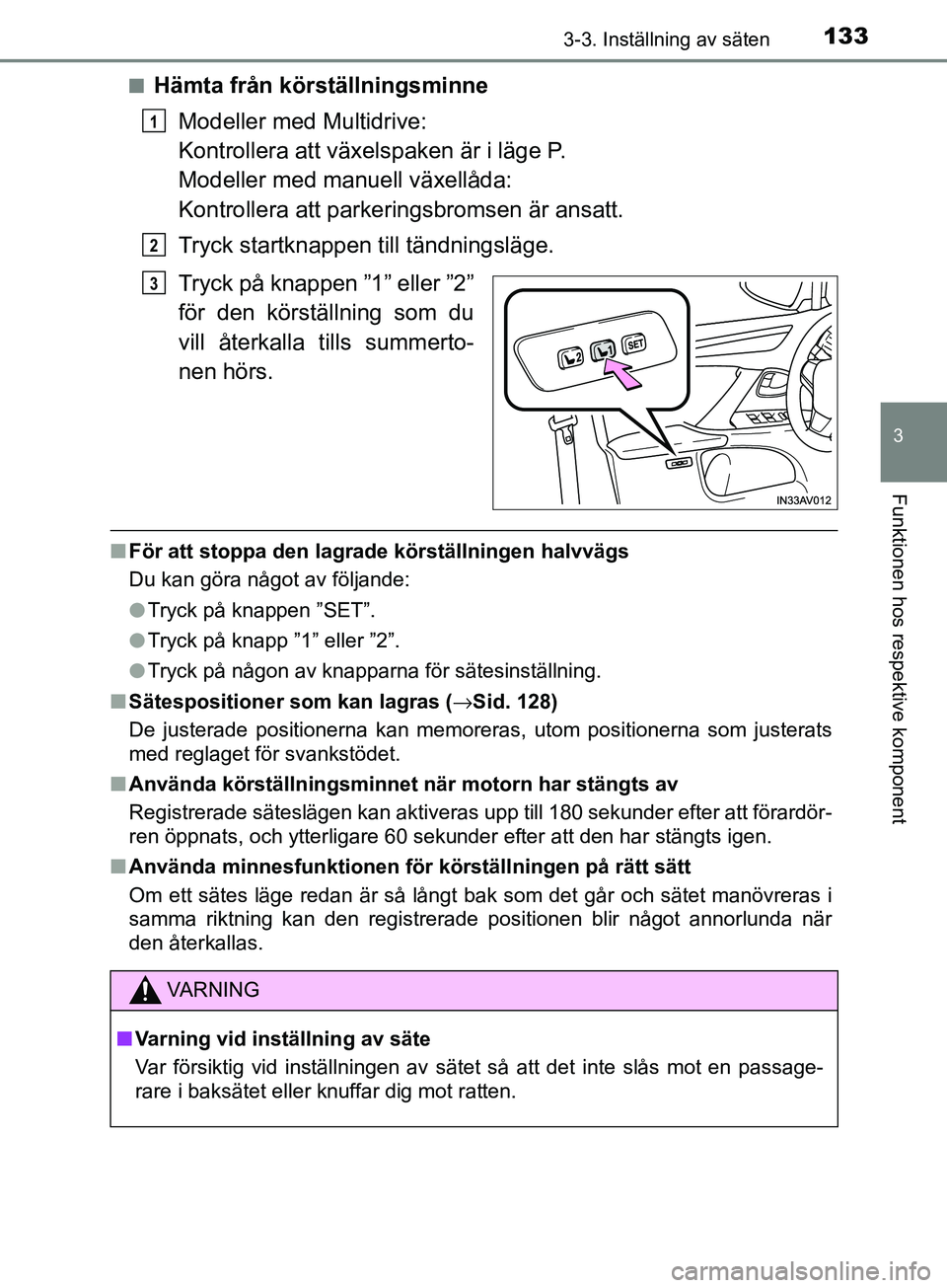 TOYOTA AVENSIS 2018  Bruksanvisningar (in Swedish) 1333-3. Inställning av säten
3
Funktionen hos respektive komponent
AVENSIS_OM20C79SEn
Hämta från körställningsminne
Modeller med Multidrive:
Kontrollera att växels paken är i läge P.
Modeller