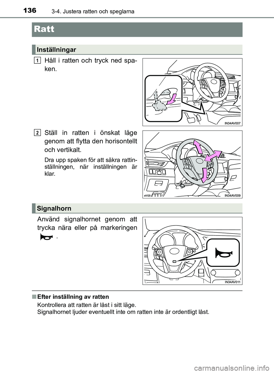 TOYOTA AVENSIS 2018  Bruksanvisningar (in Swedish) 1363-4. Justera ratten och speglarna
AVENSIS_OM20C79SE
Ratt
Håll i ratten och tryck ned spa-
ken.
Ställ in ratten i önskat läge
genom att flytta den horisontellt
och vertikalt.
Dra upp spaken för