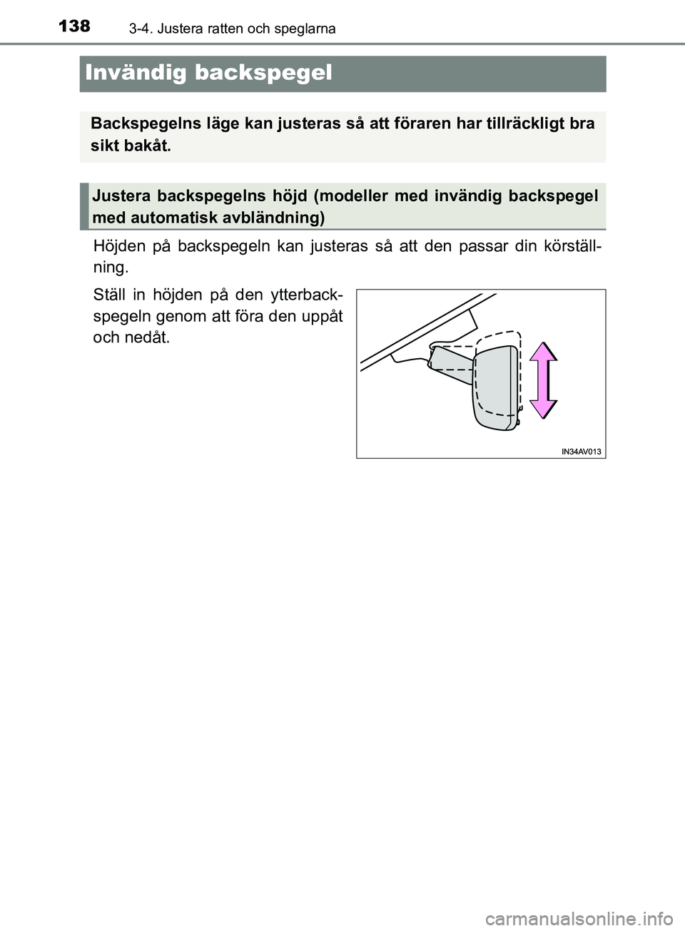 TOYOTA AVENSIS 2018  Bruksanvisningar (in Swedish) 1383-4. Justera ratten och speglarna
AVENSIS_OM20C79SE
Invändig backspegel
Höjden på backspegeln kan justeras så att den passar din körställ-
ning.
Ställ in höjden på den ytterback-
spegeln g