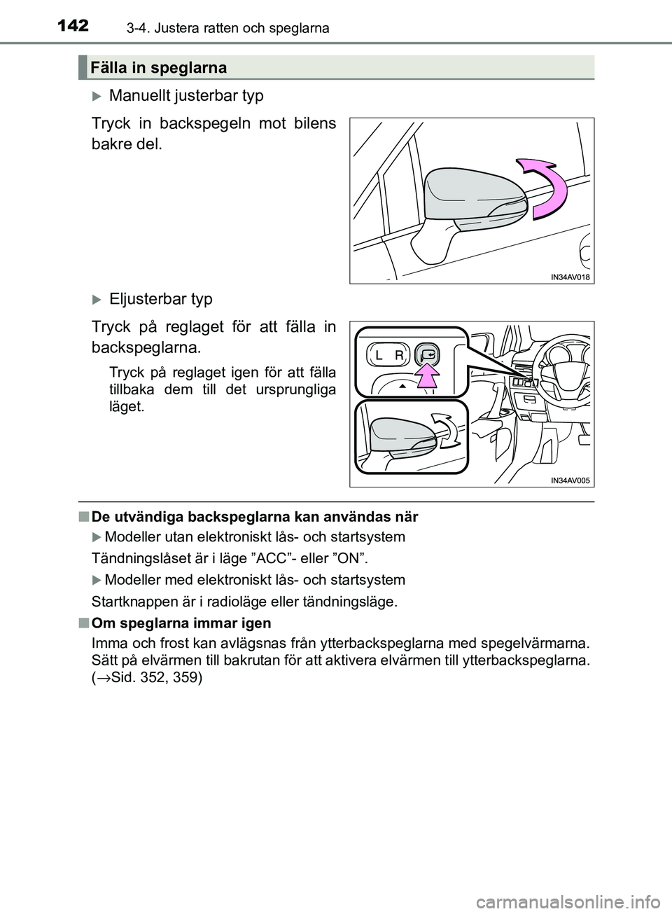 TOYOTA AVENSIS 2018  Bruksanvisningar (in Swedish) 1423-4. Justera ratten och speglarna
AVENSIS_OM20C79SE
Manuellt justerbar typ
Tryck in backspegeln mot bilens
bakre del.
Eljusterbar typ
Tryck på reglaget för att fälla in
backspeglarna.
Tryc