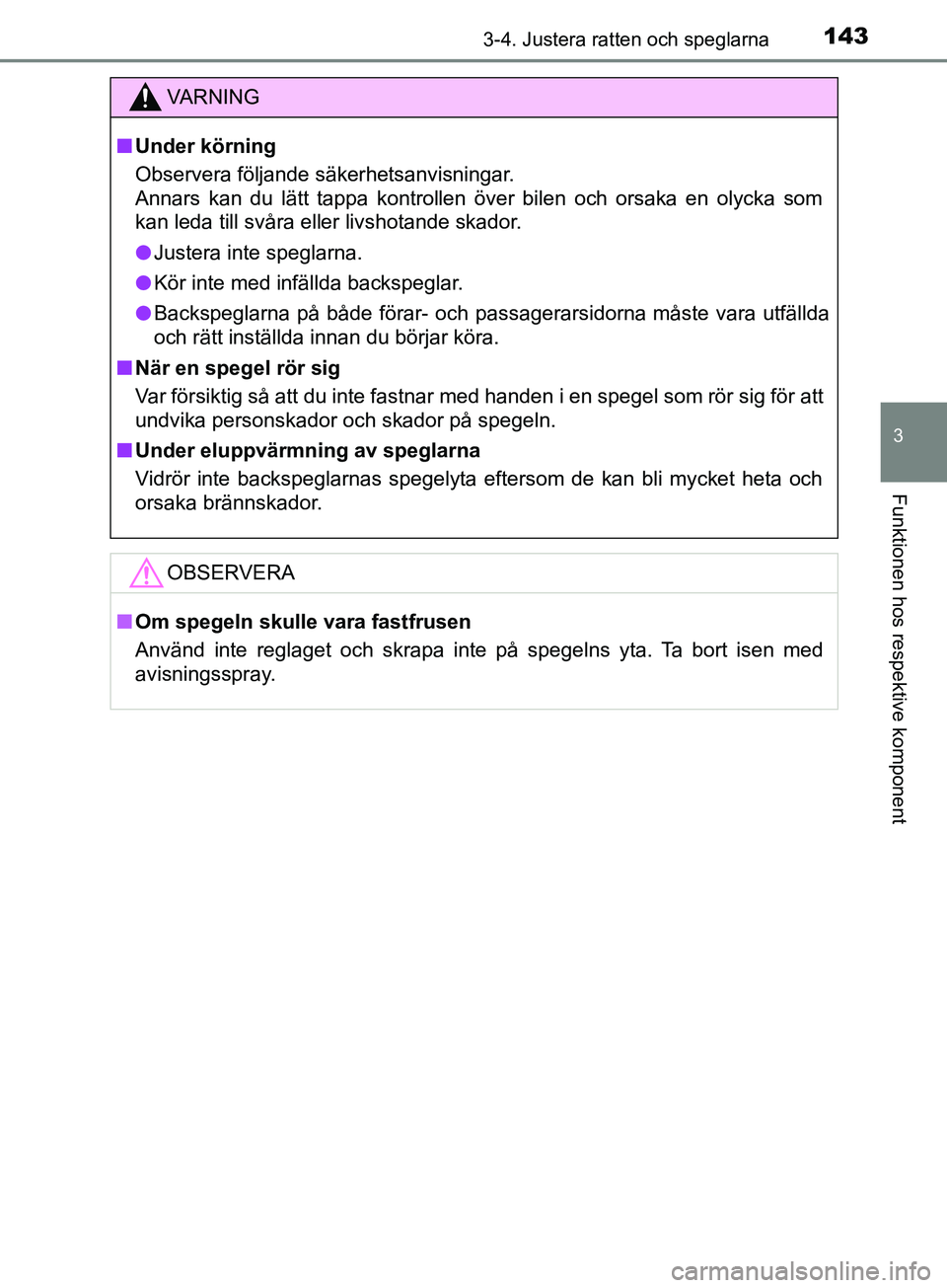 TOYOTA AVENSIS 2018  Bruksanvisningar (in Swedish) 1433-4. Justera ratten och speglarna
3
Funktionen hos respektive komponent
AVENSIS_OM20C79SE
VARNING
n Under körning
Observera följande säkerhetsanvisningar.
Annars kan du lätt tappa kontrollen ö