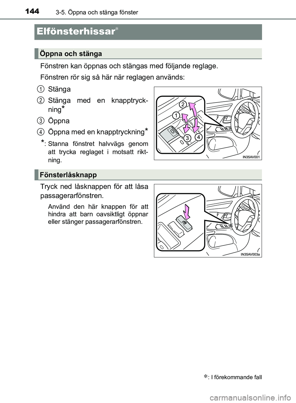 TOYOTA AVENSIS 2018  Bruksanvisningar (in Swedish) 1443-5. Öppna och stänga fönster
AVENSIS_OM20C79SE
Elfönsterhissar∗
Fönstren kan öppnas och stängas med följande reglage.
Fönstren rör sig så här när reglagen används:Stänga
Stänga m