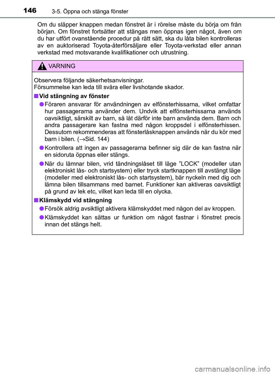 TOYOTA AVENSIS 2018  Bruksanvisningar (in Swedish) 1463-5. Öppna och stänga fönster
AVENSIS_OM20C79SEOm du släpper knappen medan fönstret är i rörelse måste du börja om från
början. Om fönstret fortsätter att stängas men öppnas igen nå
