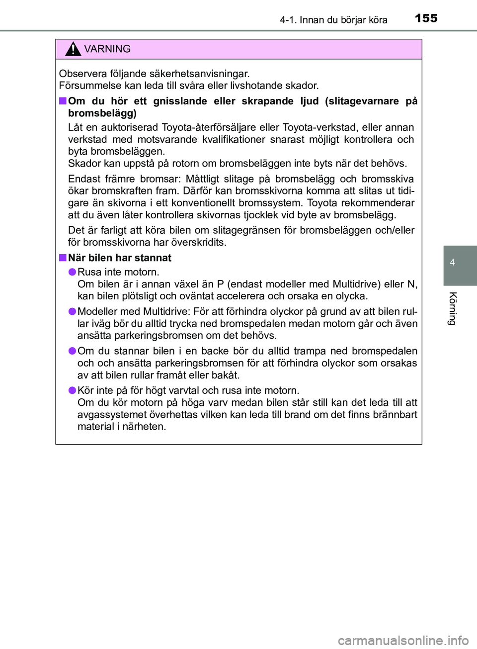 TOYOTA AVENSIS 2018 Bruksanvisningar (in Swedish) 1554-1. Innan du börjar köra
4
Körning
AVENSIS_OM20C79SE
VARNING
Observera följande säkerhetsanvisningar.
Försummelse kan leda till svåra eller livshotande skador.
n Om du hör ett gnisslande e TOYOTA AVENSIS 2018 Bruksanvisningar (in Swedish) 1554-1. Innan du börjar köra
4
Körning
AVENSIS_OM20C79SE
VARNING
Observera följande säkerhetsanvisningar.
Försummelse kan leda till svåra eller livshotande skador.
n Om du hör ett gnisslande e