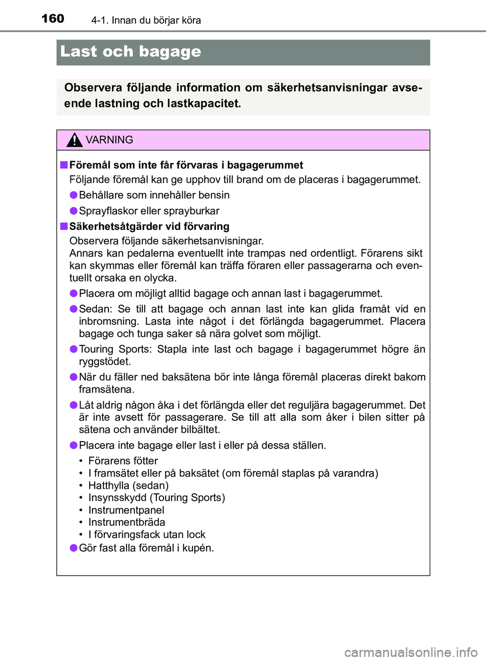TOYOTA AVENSIS 2018 Bruksanvisningar (in Swedish) 1604-1. Innan du börjar köra
AVENSIS_OM20C79SE
Last och bagage
Observera följande information om säkerhetsanvisningar avse-
ende lastning och lastkapacitet.
VARNING
n Föremål som inte får förv TOYOTA AVENSIS 2018 Bruksanvisningar (in Swedish) 1604-1. Innan du börjar köra
AVENSIS_OM20C79SE
Last och bagage
Observera följande information om säkerhetsanvisningar avse-
ende lastning och lastkapacitet.
VARNING
n Föremål som inte får förv