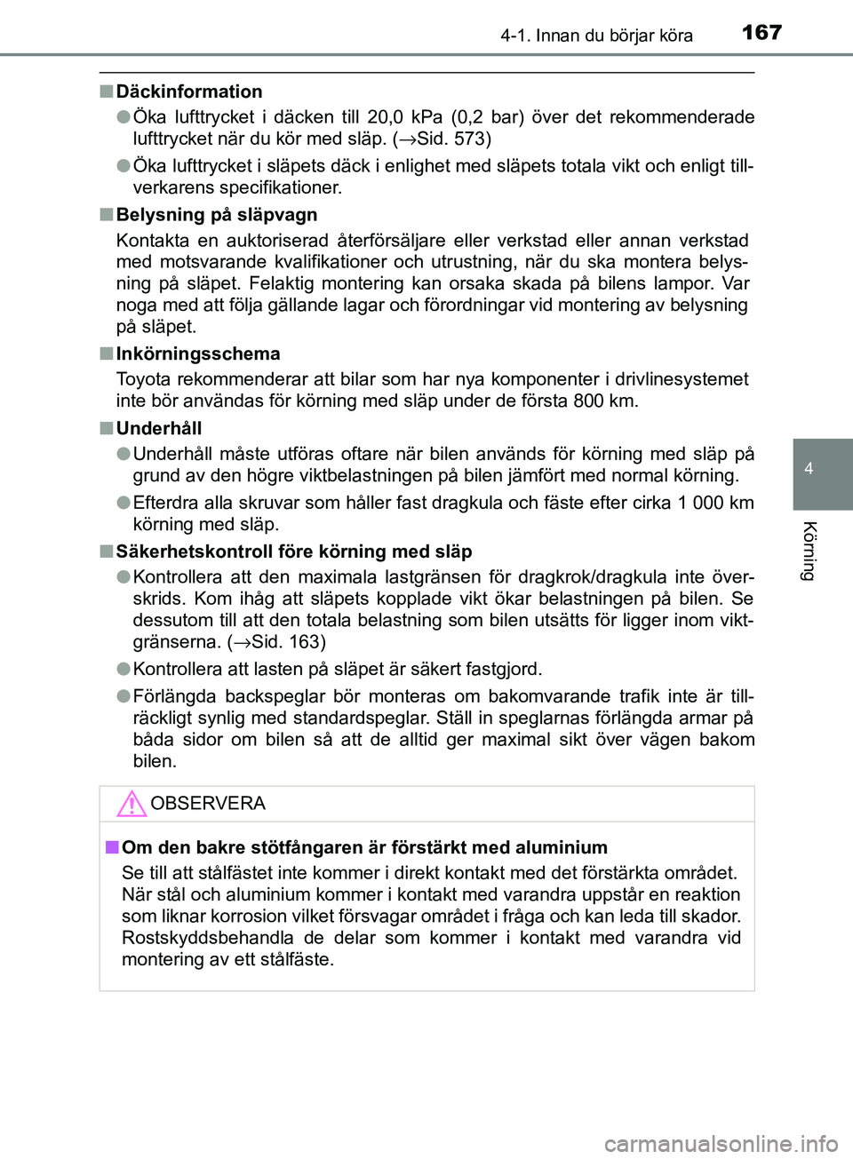 TOYOTA AVENSIS 2018 Bruksanvisningar (in Swedish) 1674-1. Innan du börjar köra
4
Körning
AVENSIS_OM20C79SE
nDäckinformation
lÖka lufttrycket i däcken till 20,0 kPa (0,2 bar) över det rekommenderade
lufttrycket när du kör med släp. ( →Sid. TOYOTA AVENSIS 2018 Bruksanvisningar (in Swedish) 1674-1. Innan du börjar köra
4
Körning
AVENSIS_OM20C79SE
nDäckinformation
lÖka lufttrycket i däcken till 20,0 kPa (0,2 bar) över det rekommenderade
lufttrycket när du kör med släp. ( →Sid.