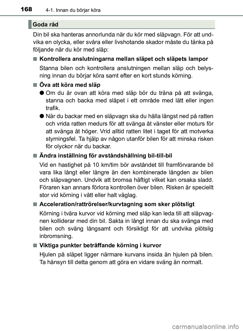 TOYOTA AVENSIS 2018 Bruksanvisningar (in Swedish) 1684-1. Innan du börjar köra
AVENSIS_OM20C79SE
Din bil ska hanteras annorlunda när du kör med släpvagn. För att und-
vika en olycka, eller svåra eller livshotande skador måste du tänka på
f TOYOTA AVENSIS 2018 Bruksanvisningar (in Swedish) 1684-1. Innan du börjar köra
AVENSIS_OM20C79SE
Din bil ska hanteras annorlunda när du kör med släpvagn. För att und-
vika en olycka, eller svåra eller livshotande skador måste du tänka på
f