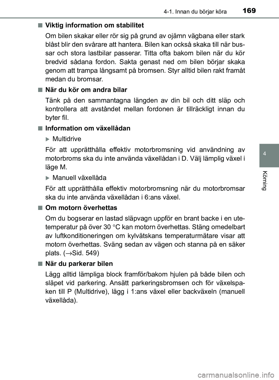 TOYOTA AVENSIS 2018 Bruksanvisningar (in Swedish) 1694-1. Innan du börjar köra
4
Körning
AVENSIS_OM20C79SEn
Viktig information om stabilitet
Om bilen skakar eller rör sig på grund av ojämn vägbana eller stark
blåst blir den svårare att hante TOYOTA AVENSIS 2018 Bruksanvisningar (in Swedish) 1694-1. Innan du börjar köra
4
Körning
AVENSIS_OM20C79SEn
Viktig information om stabilitet
Om bilen skakar eller rör sig på grund av ojämn vägbana eller stark
blåst blir den svårare att hante