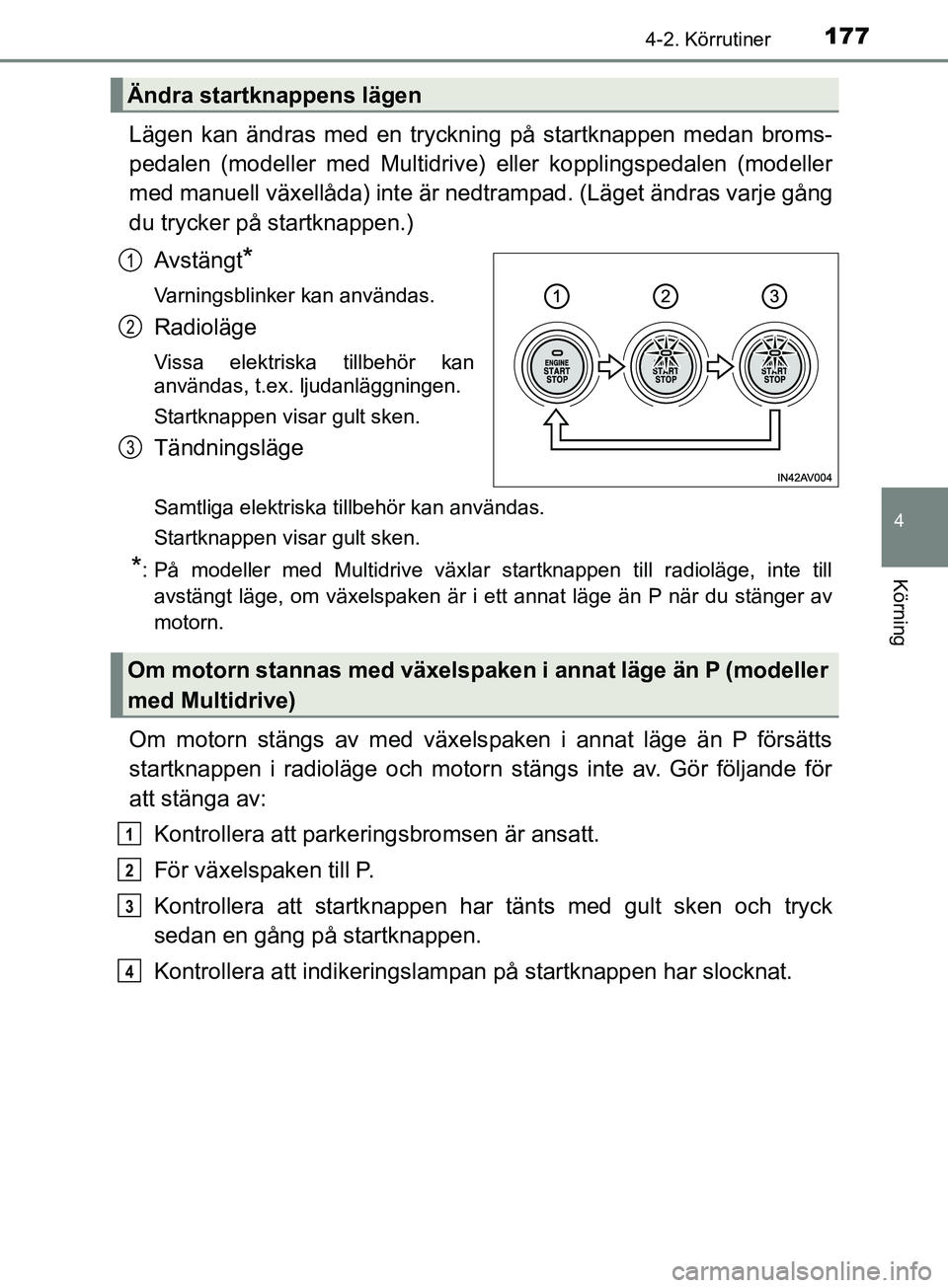 TOYOTA AVENSIS 2018 Bruksanvisningar (in Swedish) 1774-2. Körrutiner
4
Körning
AVENSIS_OM20C79SE
Lägen kan ändras med en tryckning på startknappen medan broms-
pedalen (modeller med Multidrive) eller kopplingspedalen (modeller
med manuell växel TOYOTA AVENSIS 2018 Bruksanvisningar (in Swedish) 1774-2. Körrutiner
4
Körning
AVENSIS_OM20C79SE
Lägen kan ändras med en tryckning på startknappen medan broms-
pedalen (modeller med Multidrive) eller kopplingspedalen (modeller
med manuell växel
