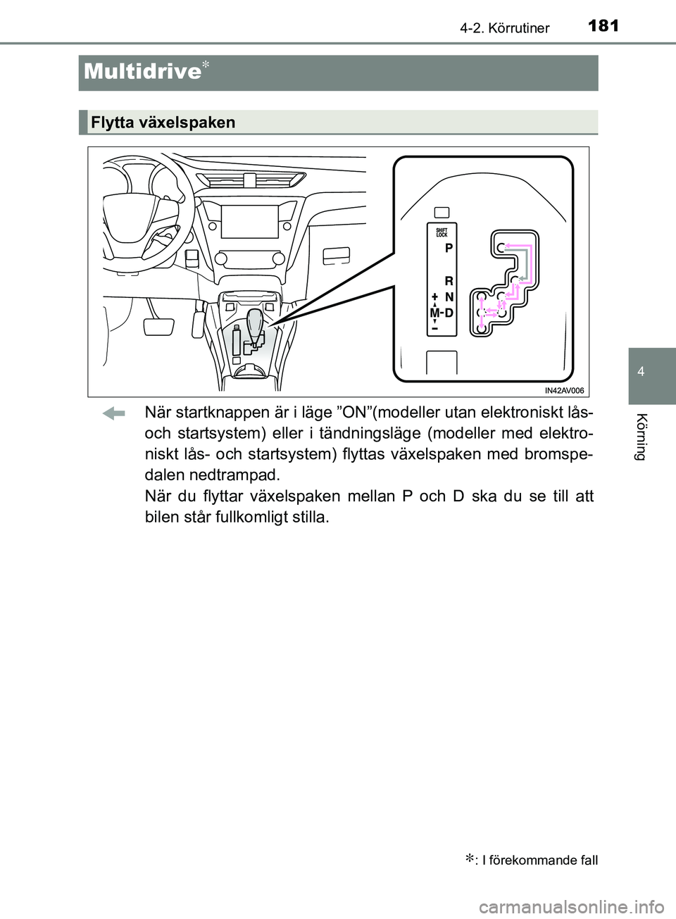 TOYOTA AVENSIS 2018 Bruksanvisningar (in Swedish) 181
4
4-2. Körrutiner
Körning
AVENSIS_OM20C79SE
Multidrive∗
När startknappen är i läge ”ON”(modeller utan elektroniskt lås-
och startsystem) eller i tändningsläge (modeller med elektro-
TOYOTA AVENSIS 2018 Bruksanvisningar (in Swedish) 181
4
4-2. Körrutiner
Körning
AVENSIS_OM20C79SE
Multidrive∗
När startknappen är i läge ”ON”(modeller utan elektroniskt lås-
och startsystem) eller i tändningsläge (modeller med elektro-
