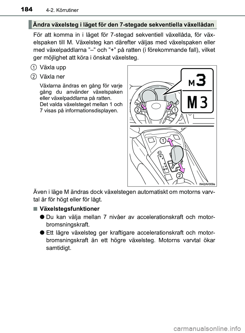 TOYOTA AVENSIS 2018 Bruksanvisningar (in Swedish) 1844-2. Körrutiner
AVENSIS_OM20C79SE
För att komma in i läget för 7-stegad sekventiell växellåda, för väx-
elspaken till M. Växelsteg kan därefter väljas med växelspaken eller
med växelpa TOYOTA AVENSIS 2018 Bruksanvisningar (in Swedish) 1844-2. Körrutiner
AVENSIS_OM20C79SE
För att komma in i läget för 7-stegad sekventiell växellåda, för väx-
elspaken till M. Växelsteg kan därefter väljas med växelspaken eller
med växelpa