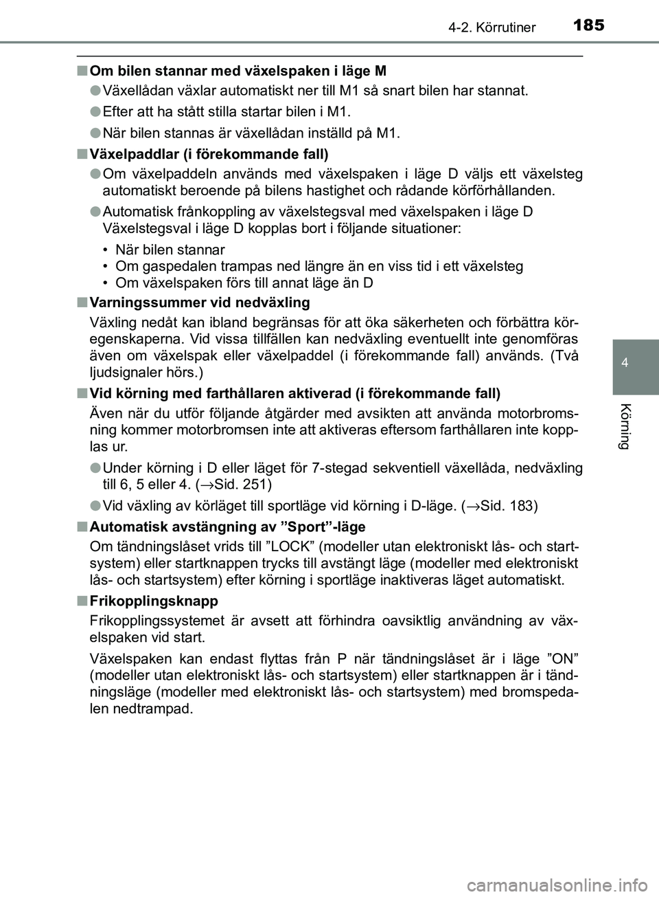 TOYOTA AVENSIS 2018 Bruksanvisningar (in Swedish) 1854-2. Körrutiner
4
Körning
AVENSIS_OM20C79SE
nOm bilen stannar med växelspaken i läge M
lVäxellådan växlar automatiskt ner till M1 så snart bilen har stannat.
l Efter att ha stått stilla st TOYOTA AVENSIS 2018 Bruksanvisningar (in Swedish) 1854-2. Körrutiner
4
Körning
AVENSIS_OM20C79SE
nOm bilen stannar med växelspaken i läge M
lVäxellådan växlar automatiskt ner till M1 så snart bilen har stannat.
l Efter att ha stått stilla st