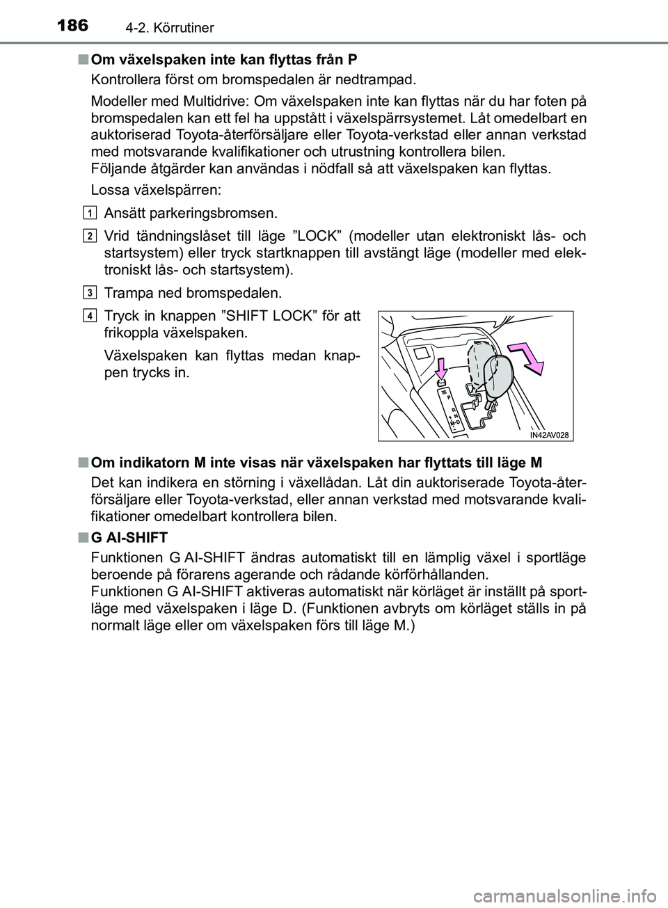 TOYOTA AVENSIS 2018 Bruksanvisningar (in Swedish) 1864-2. Körrutiner
AVENSIS_OM20C79SEn
Om växelspaken inte kan flyttas från P
Kontrollera först om bromspedalen är nedtrampad.
Modeller med Multidrive: Om växelspaken inte kan flyttas när du har TOYOTA AVENSIS 2018 Bruksanvisningar (in Swedish) 1864-2. Körrutiner
AVENSIS_OM20C79SEn
Om växelspaken inte kan flyttas från P
Kontrollera först om bromspedalen är nedtrampad.
Modeller med Multidrive: Om växelspaken inte kan flyttas när du har