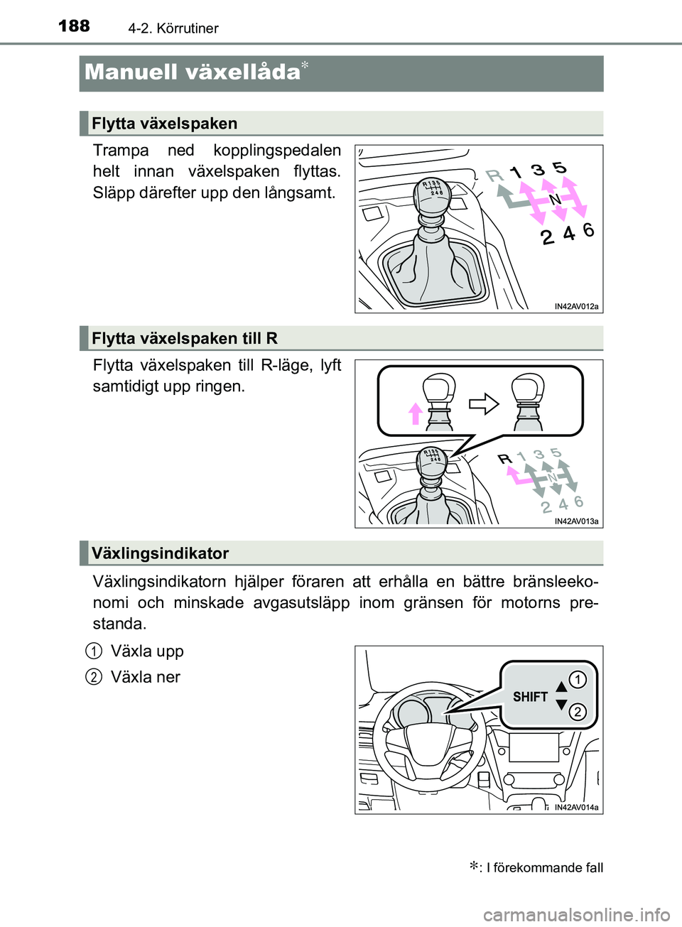 TOYOTA AVENSIS 2018 Bruksanvisningar (in Swedish) 1884-2. Körrutiner
AVENSIS_OM20C79SE
Manuell växellåda∗
Trampa ned kopplingspedalen
helt innan växelspaken flyttas.
Släpp därefter upp den långsamt.
Flytta växelspaken till R-läge, lyft
sam TOYOTA AVENSIS 2018 Bruksanvisningar (in Swedish) 1884-2. Körrutiner
AVENSIS_OM20C79SE
Manuell växellåda∗
Trampa ned kopplingspedalen
helt innan växelspaken flyttas.
Släpp därefter upp den långsamt.
Flytta växelspaken till R-läge, lyft
sam