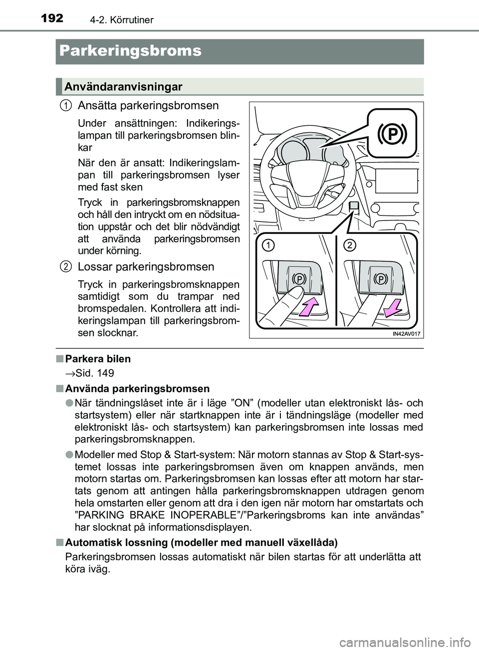 TOYOTA AVENSIS 2018 Bruksanvisningar (in Swedish) 1924-2. Körrutiner
AVENSIS_OM20C79SE
Parkeringsbroms
Ansätta parkeringsbromsen
Under ansättningen: Indikerings-
lampan till parkeringsbromsen blin-
kar
När den är ansatt: Indikeringslam-
pan till TOYOTA AVENSIS 2018 Bruksanvisningar (in Swedish) 1924-2. Körrutiner
AVENSIS_OM20C79SE
Parkeringsbroms
Ansätta parkeringsbromsen
Under ansättningen: Indikerings-
lampan till parkeringsbromsen blin-
kar
När den är ansatt: Indikeringslam-
pan till