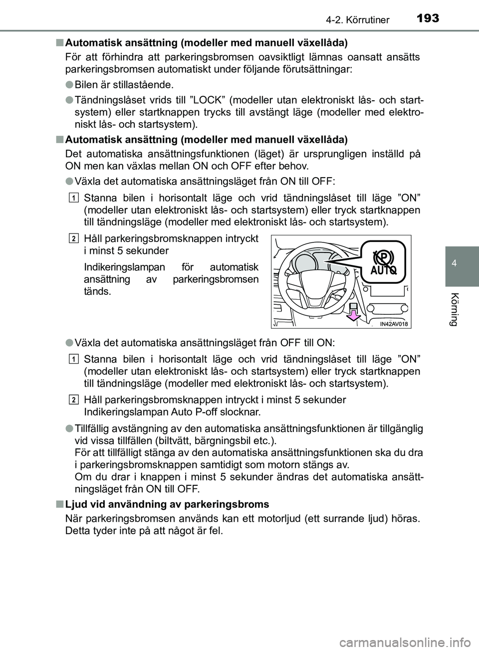 TOYOTA AVENSIS 2018 Bruksanvisningar (in Swedish) 1934-2. Körrutiner
4
Körning
AVENSIS_OM20C79SEn
Automatisk ansättning (modeller med manuell växellåda)
För att förhindra att parkeringsbromsen oavsiktligt lämnas oansatt ans\
ätts
parkeringsb TOYOTA AVENSIS 2018 Bruksanvisningar (in Swedish) 1934-2. Körrutiner
4
Körning
AVENSIS_OM20C79SEn
Automatisk ansättning (modeller med manuell växellåda)
För att förhindra att parkeringsbromsen oavsiktligt lämnas oansatt ans\
ätts
parkeringsb
