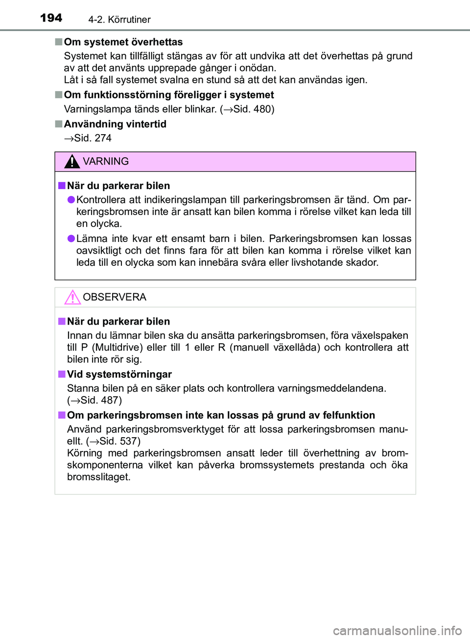 TOYOTA AVENSIS 2018 Bruksanvisningar (in Swedish) 1944-2. Körrutiner
AVENSIS_OM20C79SEn
Om systemet överhettas
Systemet kan tillfälligt stängas av för att undvika att det överhettas på grund
av att det använts upprepade gånger i onödan.
Lå TOYOTA AVENSIS 2018 Bruksanvisningar (in Swedish) 1944-2. Körrutiner
AVENSIS_OM20C79SEn
Om systemet överhettas
Systemet kan tillfälligt stängas av för att undvika att det överhettas på grund
av att det använts upprepade gånger i onödan.
Lå
