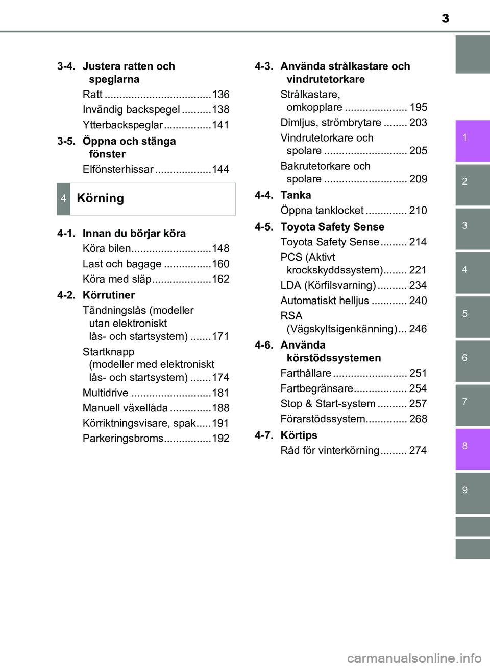 TOYOTA AVENSIS 2018 Bruksanvisningar (in Swedish) 3
1
8 6 5
4
3
2
AVENSIS_OM20C79SE
9
7
3-4. Justera ratten och speglarna
Ratt ....................................136
Invändig backspegel ..........138
Ytterbackspeglar ................141
3-5. Öppna TOYOTA AVENSIS 2018 Bruksanvisningar (in Swedish) 3
1
8 6 5
4
3
2
AVENSIS_OM20C79SE
9
7
3-4. Justera ratten och speglarna
Ratt ....................................136
Invändig backspegel ..........138
Ytterbackspeglar ................141
3-5. Öppna
