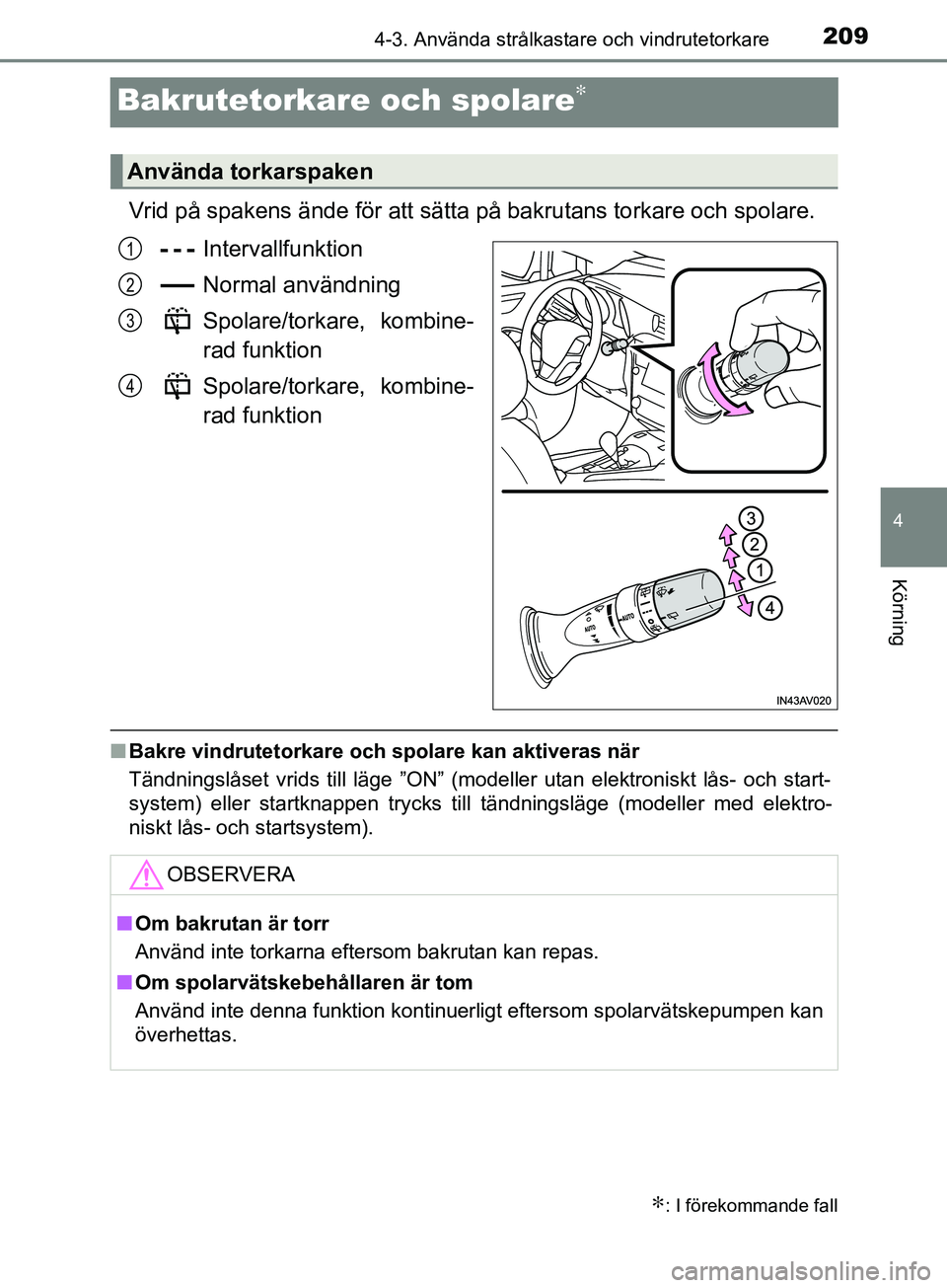 TOYOTA AVENSIS 2018  Bruksanvisningar (in Swedish) 209
4
4-3. Använda strålkastare och vindrutetorkare
Körning
AVENSIS_OM20C79SE
Bakrutetorkare och spolare∗
Vrid på spakens ände för att sätta på bakrutans torkare och spolare.Intervallfunktio