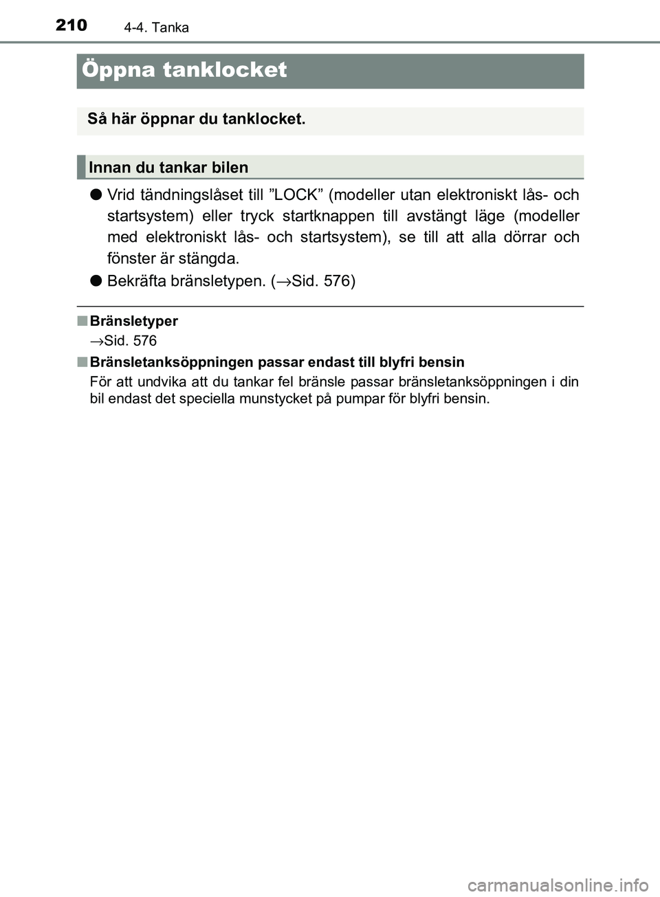 TOYOTA AVENSIS 2018  Bruksanvisningar (in Swedish) 2104-4. Tanka
AVENSIS_OM20C79SE
Öppna tanklocket
lVrid tändningslåset till ”LOCK” (mod eller utan elektroniskt lås- och
startsystem) eller tryck startknappen till avstängt läge (modeller
med
