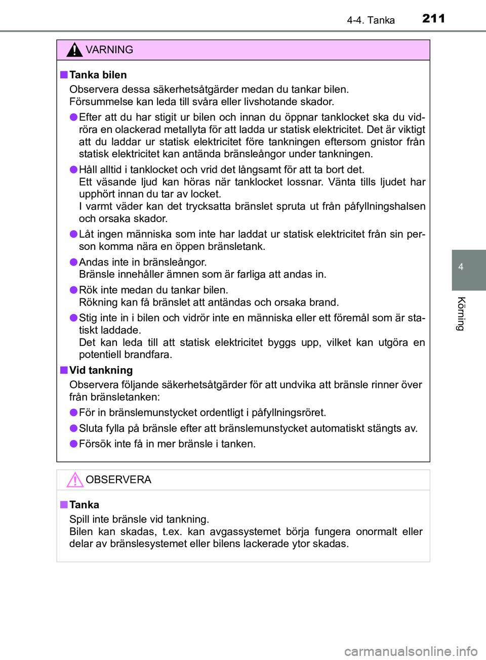 TOYOTA AVENSIS 2018 Bruksanvisningar (in Swedish) 2114-4. Tanka
4
Körning
AVENSIS_OM20C79SE
VARNING
n Tanka bilen
Observera dessa säkerhetsåtgärder medan du tankar bilen.
Försummelse kan leda till svåra eller livshotande skador.
l Efter att du TOYOTA AVENSIS 2018 Bruksanvisningar (in Swedish) 2114-4. Tanka
4
Körning
AVENSIS_OM20C79SE
VARNING
n Tanka bilen
Observera dessa säkerhetsåtgärder medan du tankar bilen.
Försummelse kan leda till svåra eller livshotande skador.
l Efter att du