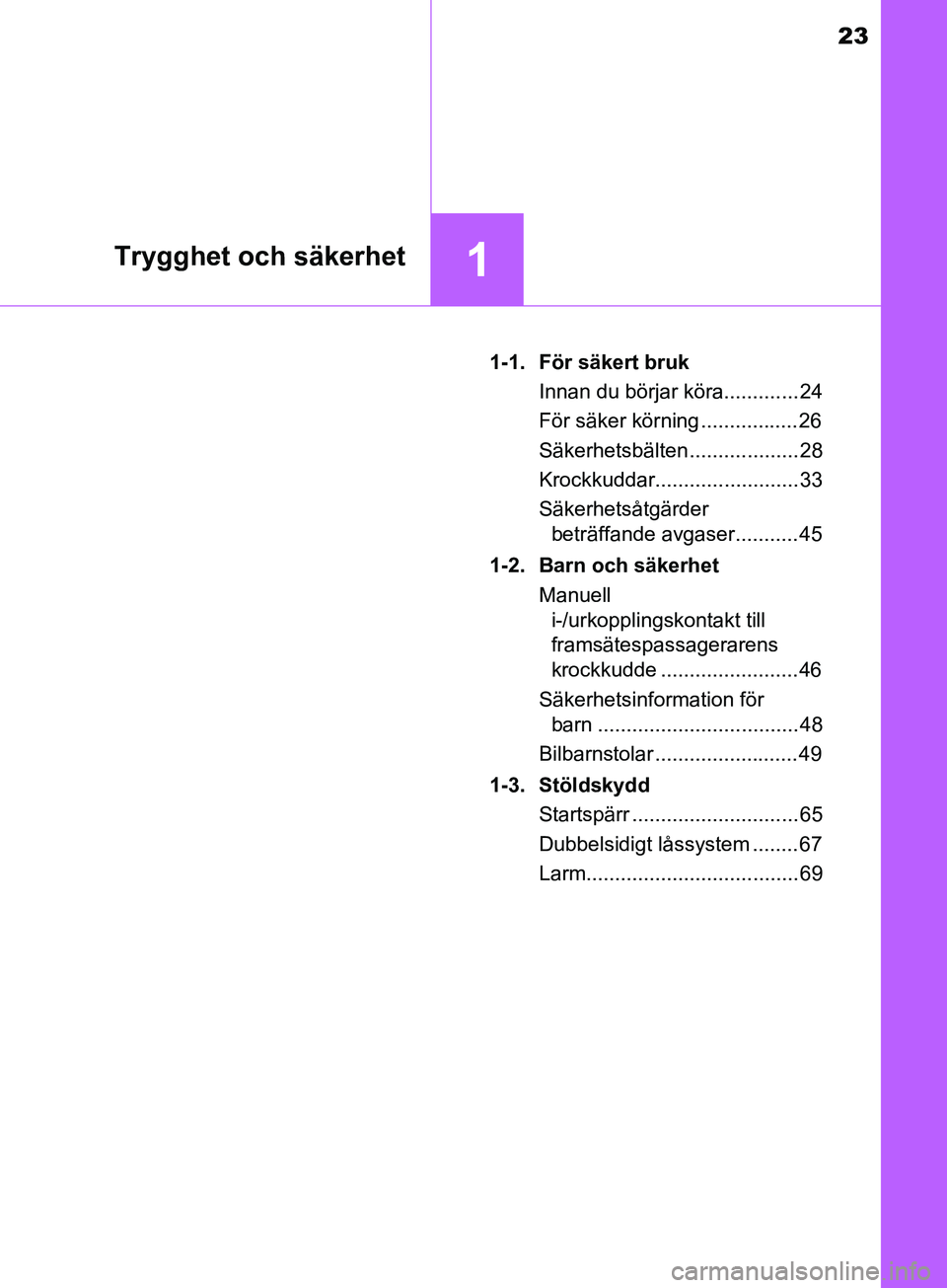 TOYOTA AVENSIS 2018  Bruksanvisningar (in Swedish) 23
1Trygghet och säkerhet
AVENSIS_OM20C79SE1-1. För säkert bruk
Innan du börjar köra............. 24
För säker körning .................26
Säkerhetsbälten ................... 28
Krockkuddar.