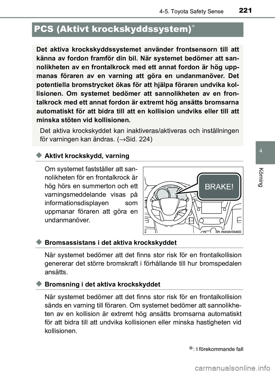 TOYOTA AVENSIS 2018 Bruksanvisningar (in Swedish) 221
4
4-5. Toyota Safety Sense
Körning
AVENSIS_OM20C79SE
PCS (Aktivt krockskyddssystem)∗
uAktivt krockskydd, varning
Om systemet fastställer att san-
nolikheten för en frontalkrock är
hög hörs TOYOTA AVENSIS 2018 Bruksanvisningar (in Swedish) 221
4
4-5. Toyota Safety Sense
Körning
AVENSIS_OM20C79SE
PCS (Aktivt krockskyddssystem)∗
uAktivt krockskydd, varning
Om systemet fastställer att san-
nolikheten för en frontalkrock är
hög hörs
