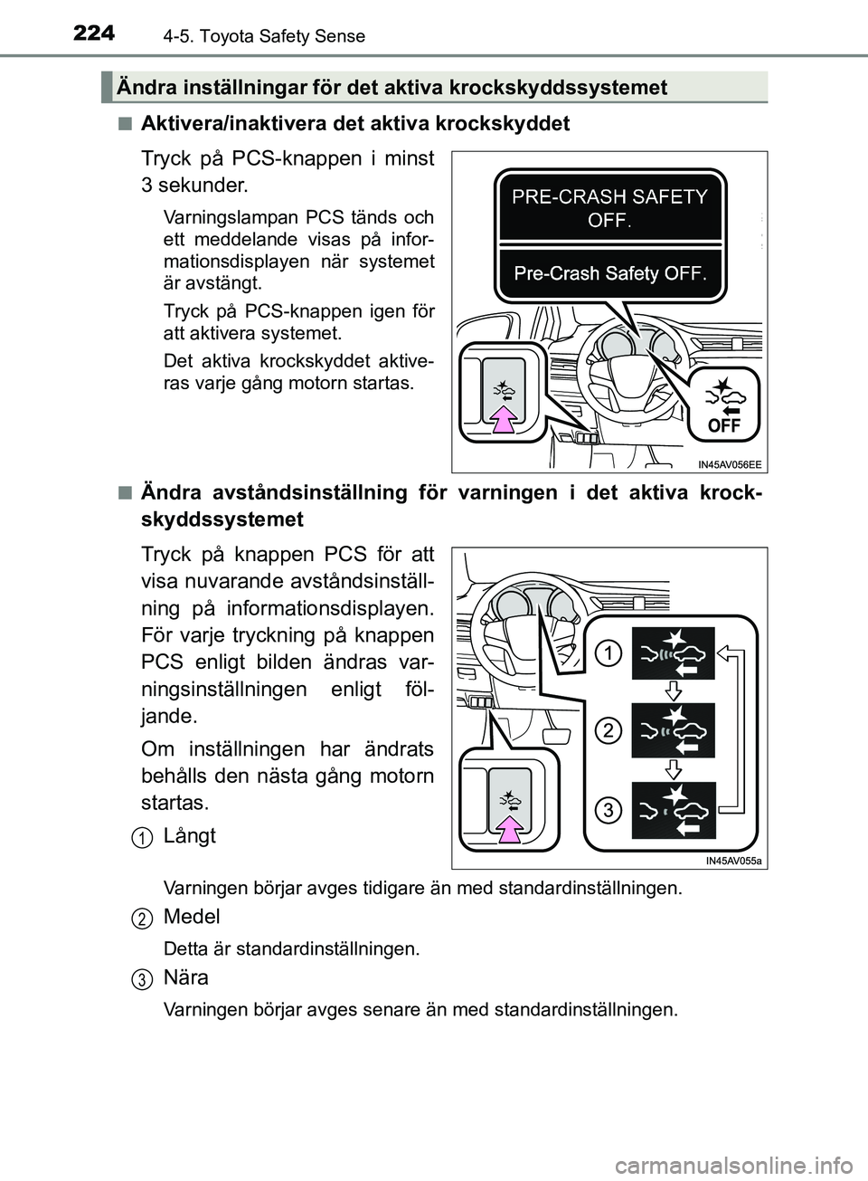 TOYOTA AVENSIS 2018 Bruksanvisningar (in Swedish) 2244-5. Toyota Safety Sense
AVENSIS_OM20C79SEn
Aktivera/inaktivera det aktiva krockskyddet
Tryck på PCS-knappen i minst
3 sekunder.
Varningslampan PCS tänds och
ett meddelande visas på infor-
matio TOYOTA AVENSIS 2018 Bruksanvisningar (in Swedish) 2244-5. Toyota Safety Sense
AVENSIS_OM20C79SEn
Aktivera/inaktivera det aktiva krockskyddet
Tryck på PCS-knappen i minst
3 sekunder.
Varningslampan PCS tänds och
ett meddelande visas på infor-
matio