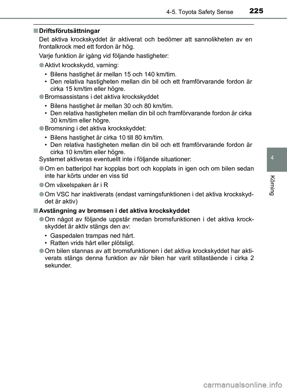 TOYOTA AVENSIS 2018 Bruksanvisningar (in Swedish) 2254-5. Toyota Safety Sense
4
Körning
AVENSIS_OM20C79SE
nDriftsförutsättningar
Det aktiva krockskyddet är aktiverat och bedömer att sannolikheten av en
frontalkrock med ett fordon är hög.
Varje TOYOTA AVENSIS 2018 Bruksanvisningar (in Swedish) 2254-5. Toyota Safety Sense
4
Körning
AVENSIS_OM20C79SE
nDriftsförutsättningar
Det aktiva krockskyddet är aktiverat och bedömer att sannolikheten av en
frontalkrock med ett fordon är hög.
Varje