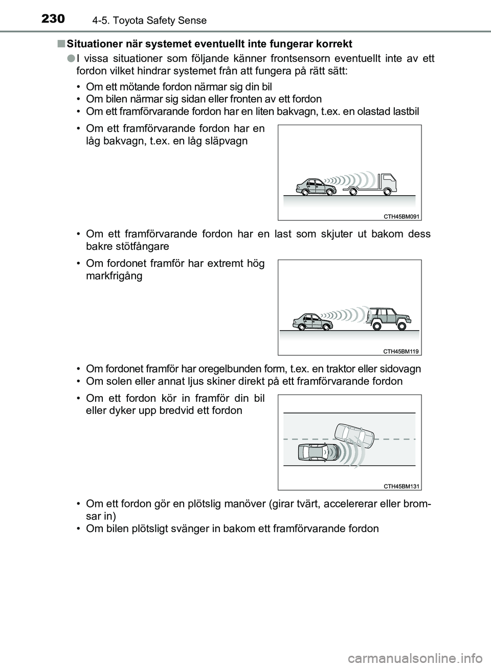 TOYOTA AVENSIS 2018 Bruksanvisningar (in Swedish) 2304-5. Toyota Safety Sense
AVENSIS_OM20C79SEn
Situationer när systemet eventu ellt inte fungerar korrekt
l I vissa situationer som följande känner frontsensorn eventuellt inte av ett
fordon vilket TOYOTA AVENSIS 2018 Bruksanvisningar (in Swedish) 2304-5. Toyota Safety Sense
AVENSIS_OM20C79SEn
Situationer när systemet eventu ellt inte fungerar korrekt
l I vissa situationer som följande känner frontsensorn eventuellt inte av ett
fordon vilket