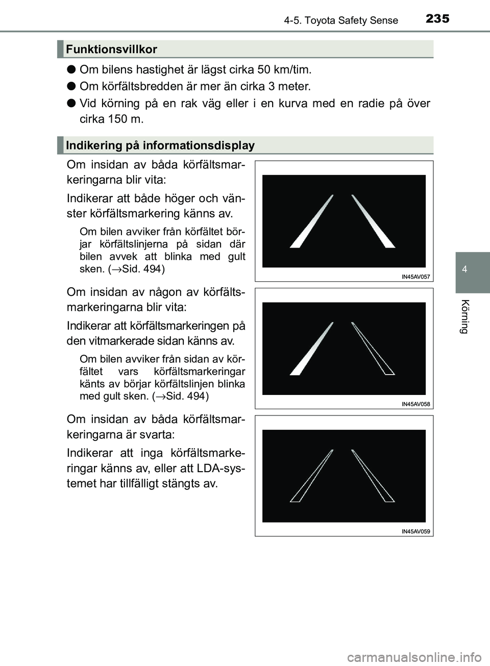 TOYOTA AVENSIS 2018 Bruksanvisningar (in Swedish) 2354-5. Toyota Safety Sense
4
Körning
AVENSIS_OM20C79SE
lOm bilens hastighet är lägst cirka 50 km/tim.
l Om körfältsbredden är mer än cirka 3 meter.
l Vid körning på en rak väg eller i en ku TOYOTA AVENSIS 2018 Bruksanvisningar (in Swedish) 2354-5. Toyota Safety Sense
4
Körning
AVENSIS_OM20C79SE
lOm bilens hastighet är lägst cirka 50 km/tim.
l Om körfältsbredden är mer än cirka 3 meter.
l Vid körning på en rak väg eller i en ku