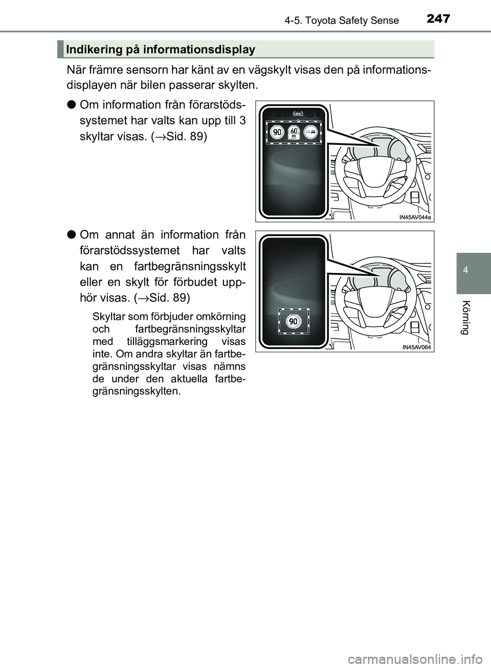 TOYOTA AVENSIS 2018 Bruksanvisningar (in Swedish) 2474-5. Toyota Safety Sense
4
Körning
AVENSIS_OM20C79SE
När främre sensorn har känt av en vägskylt visas den på informations-
displayen när bilen passerar skylten.
l Om information från förar TOYOTA AVENSIS 2018 Bruksanvisningar (in Swedish) 2474-5. Toyota Safety Sense
4
Körning
AVENSIS_OM20C79SE
När främre sensorn har känt av en vägskylt visas den på informations-
displayen när bilen passerar skylten.
l Om information från förar