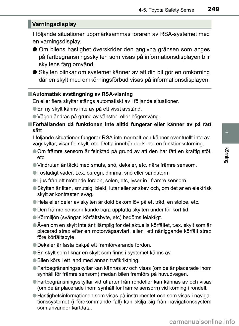 TOYOTA AVENSIS 2018 Bruksanvisningar (in Swedish) 2494-5. Toyota Safety Sense
4
Körning
AVENSIS_OM20C79SE
I följande situationer uppmärksammas föraren av RSA-systemet med
en varningsdisplay.
l Om bilens hastighet överskrider den angivna gränse TOYOTA AVENSIS 2018 Bruksanvisningar (in Swedish) 2494-5. Toyota Safety Sense
4
Körning
AVENSIS_OM20C79SE
I följande situationer uppmärksammas föraren av RSA-systemet med
en varningsdisplay.
l Om bilens hastighet överskrider den angivna gränse