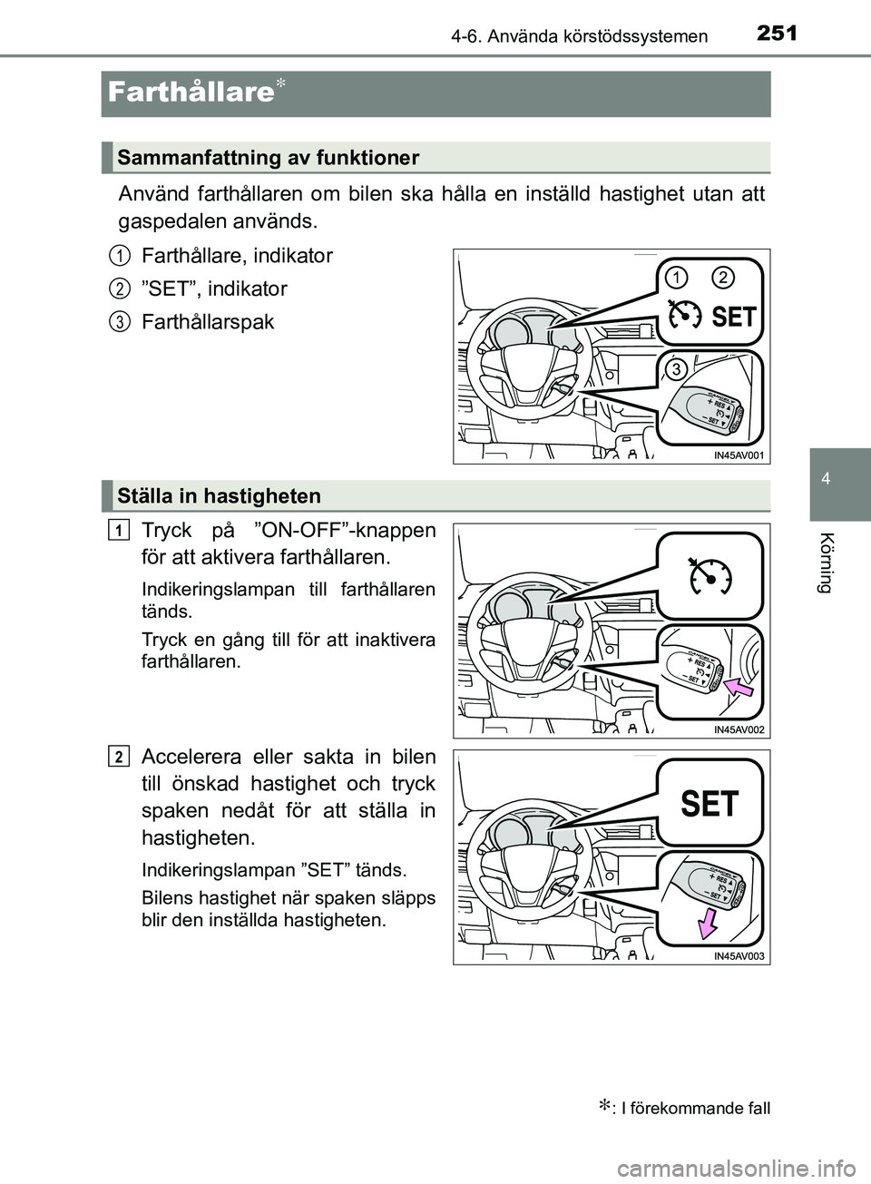 TOYOTA AVENSIS 2018 Bruksanvisningar (in Swedish) 251
4
4-6. Använda körstödssystemen
Körning
AVENSIS_OM20C79SE
Farthållare∗
Använd farthållaren om bilen ska hålla en inställd hastighet utan att
gaspedalen används.Farthållare, indikator
TOYOTA AVENSIS 2018 Bruksanvisningar (in Swedish) 251
4
4-6. Använda körstödssystemen
Körning
AVENSIS_OM20C79SE
Farthållare∗
Använd farthållaren om bilen ska hålla en inställd hastighet utan att
gaspedalen används.Farthållare, indikator