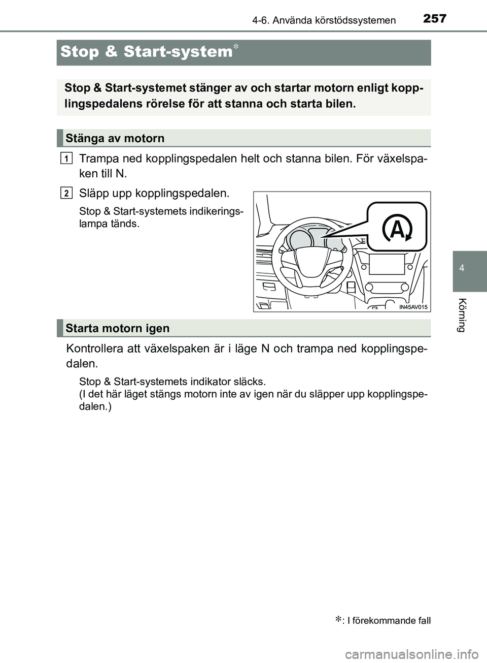 TOYOTA AVENSIS 2018 Bruksanvisningar (in Swedish) 257
4
4-6. Använda körstödssystemen
Körning
AVENSIS_OM20C79SE
Stop & Start-system∗
Trampa ned kopplingspedalen helt och stanna bilen. För växelspa-
ken till N.
Släpp upp kopplingspedalen.
Sto TOYOTA AVENSIS 2018 Bruksanvisningar (in Swedish) 257
4
4-6. Använda körstödssystemen
Körning
AVENSIS_OM20C79SE
Stop & Start-system∗
Trampa ned kopplingspedalen helt och stanna bilen. För växelspa-
ken till N.
Släpp upp kopplingspedalen.
Sto