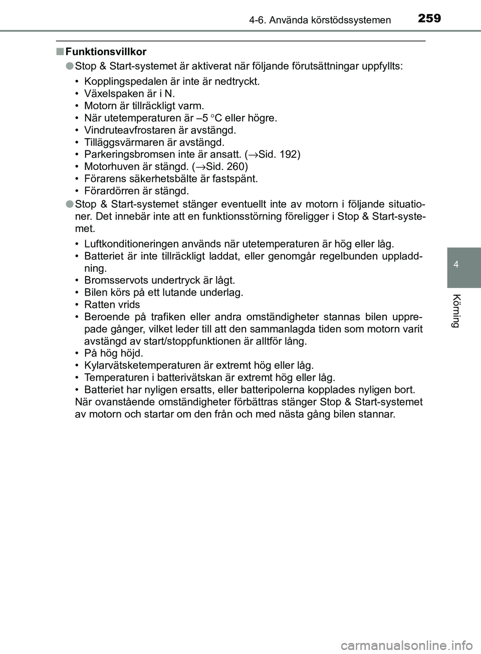 TOYOTA AVENSIS 2018 Bruksanvisningar (in Swedish) 2594-6. Använda körstödssystemen
4
Körning
AVENSIS_OM20C79SE
nFunktionsvillkor
lStop & Start-systemet är aktiverat när följande förutsättningar uppfyllts:
• Kopplingspedalen är inte är ne TOYOTA AVENSIS 2018 Bruksanvisningar (in Swedish) 2594-6. Använda körstödssystemen
4
Körning
AVENSIS_OM20C79SE
nFunktionsvillkor
lStop & Start-systemet är aktiverat när följande förutsättningar uppfyllts:
• Kopplingspedalen är inte är ne