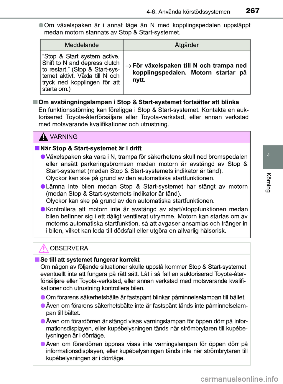 TOYOTA AVENSIS 2018  Bruksanvisningar (in Swedish) 2674-6. Använda körstödssystemen
4
Körning
AVENSIS_OM20C79SEl
Om växelspaken är i annat läge än N med kopplingspedalen uppsläppt
medan motorn stannats av Stop & Start-systemet.
n Om avstängn